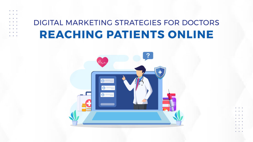 Digital Marketing Strategies for Doctors: Reaching Patients Online